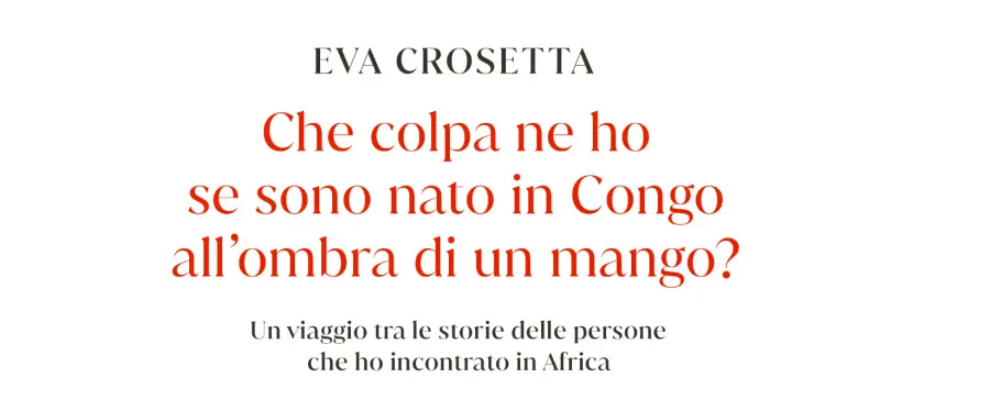 EVA CROSETTA PRESENTA IL SUO PRIMO LIBRO DAL TITOLO : CHE COLPA NE HO SE SONO NATO IN CONGO ALL’OMBRA DI UN MANGO?