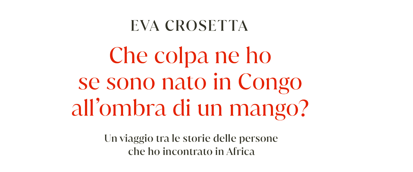EVA CROSETTA PRESENTA IL SUO PRIMO LIBRO DAL TITOLO : CHE COLPA NE HO SE SONO NATO IN CONGO ALL’OMBRA DI UN MANGO?